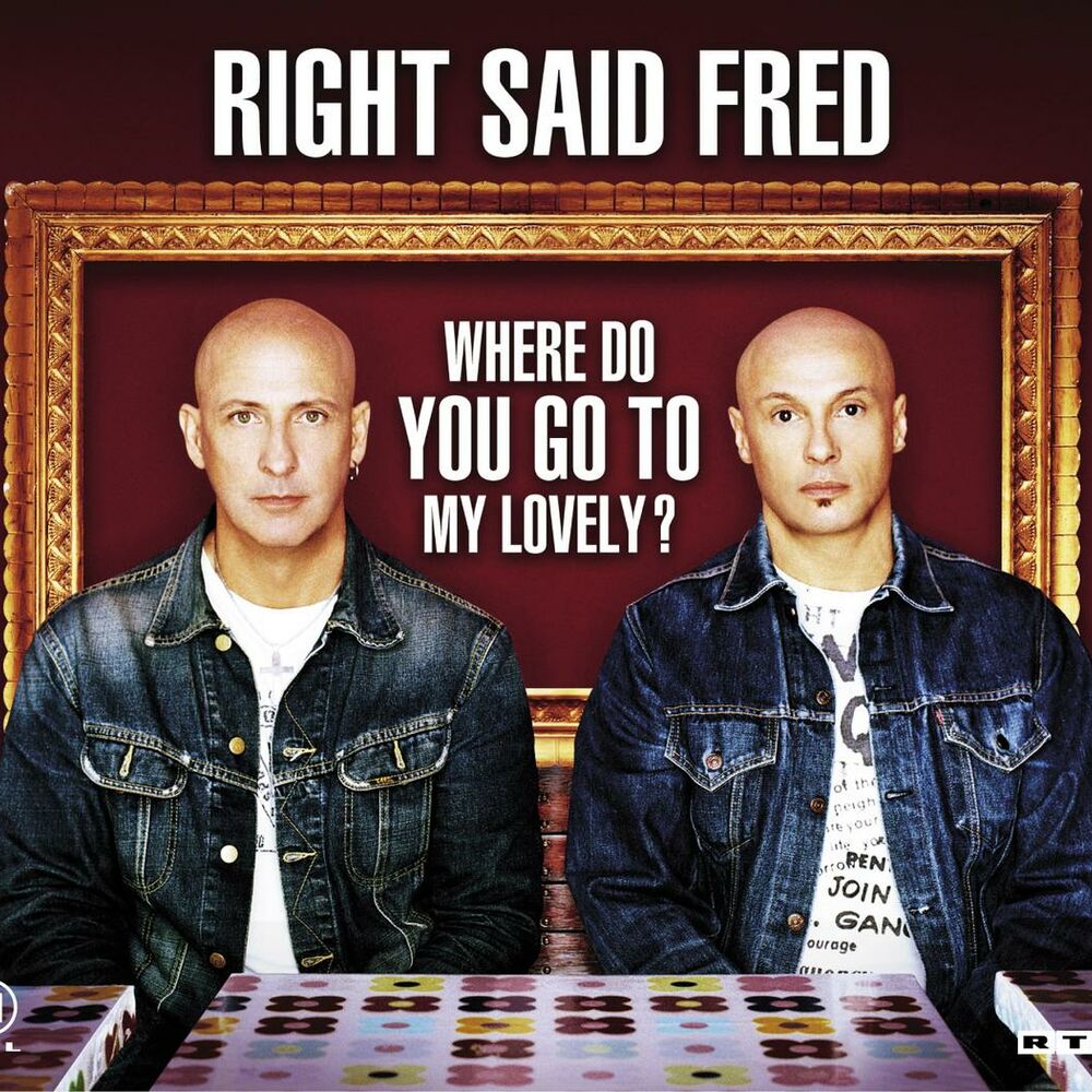 Where are fred. Right said Fred. Right said Fred "up". Stand up right said Fred. Right said Fred - you're my Mate.