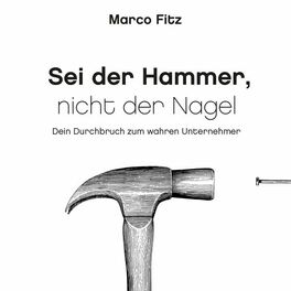 Album cover of Sei der Hammer, nicht der Nagel (Dein Durchbruch zum wahren Unternehmer)