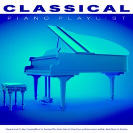 Album cover of Classical Piano Playlist: Classical Music For Work, Studying Music For Reading, Office Music, Music For Deep Focus and Concentrati