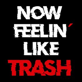 Album cover of Now Feelin' Like Trash