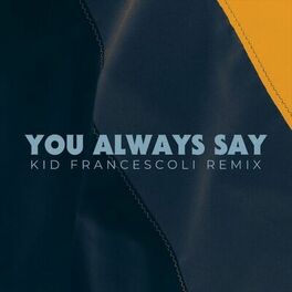 Album cover of You Always Say (Kid Francescoli Remix)