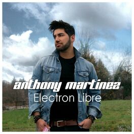 Anthony Martinez Electron Libre Lyrics And Songs Deezer