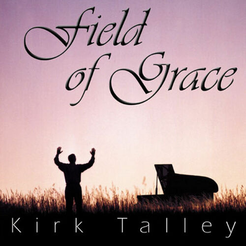 Kirk Talley - Field Of Grace: Lyrics And Songs | Deezer