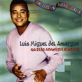 Luis Miguel del Amargue - Quiero Amanecer Contigo: with | Deezer