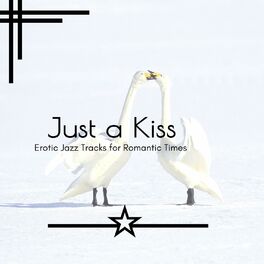 Album cover of Just A Kiss - Erotic Jazz Tracks For Romantic Times