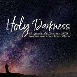Album cover of Holy Darkness (The Ignatian Spirit In the Time Of Covid 19 Prayers And Songs For Saint Ignatius Of Loyola)