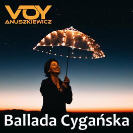 Voy Anuszkiewicz - Ballada Cygańska: lyrics and songs | Deezer