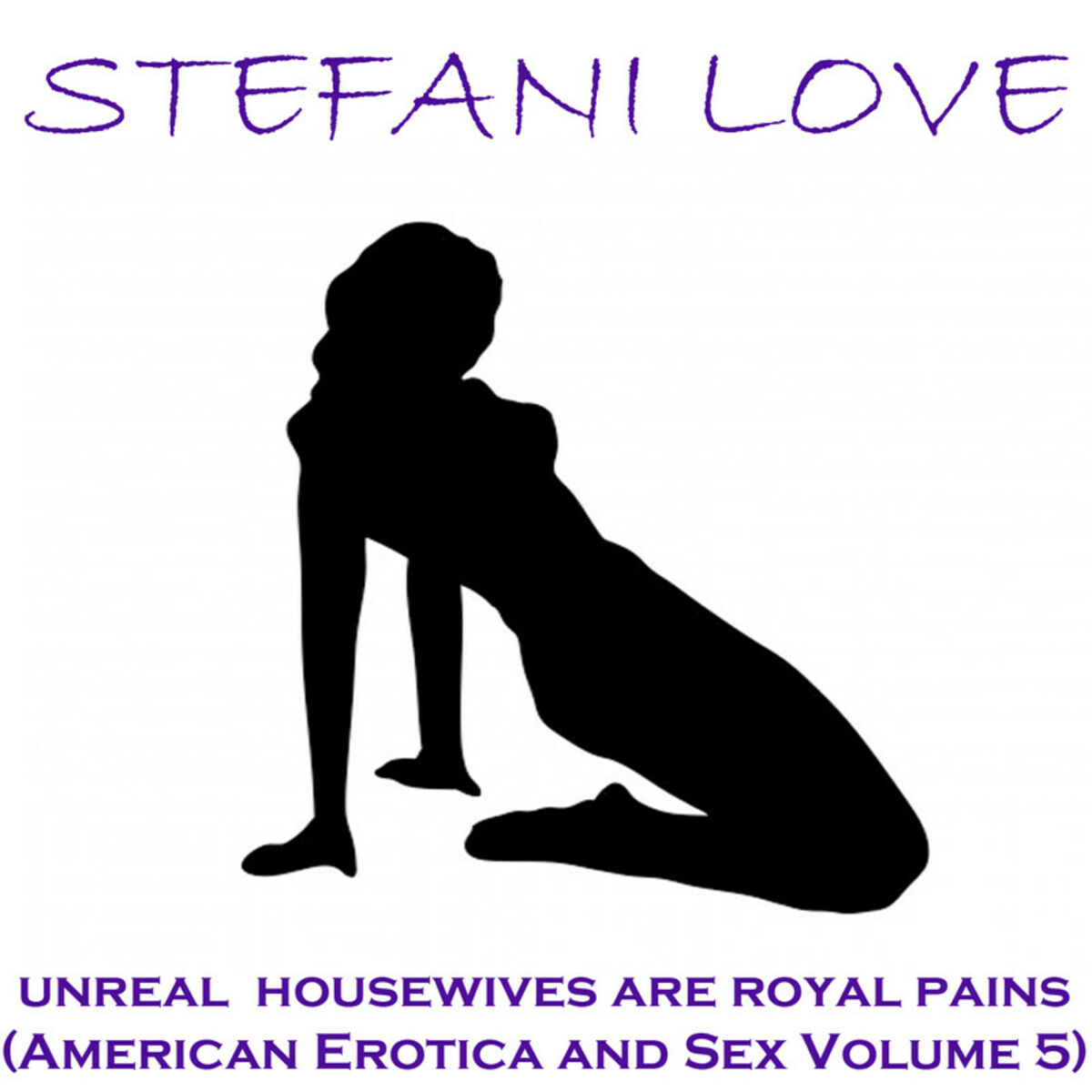 Stefani Love - Unreal Housewives Are Royal Pains - American Erotica and Sex,  Vol. 5: lyrics and songs | Deezer