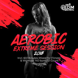 Album cover of Aerobic Extreme Session 2018: Incl. 60 Minutes Mixed for Fitness & Workout 140 bpm/32 Count