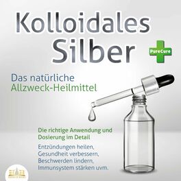 Album cover of KOLLOIDALES SILBER - Das natürliche Allzweck-Heilmittel: Die richtige Anwendung und Dosierung im Detail (Entzündungen heilen, Gesu