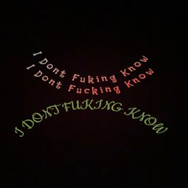 Album cover of I Dont Fucking Know