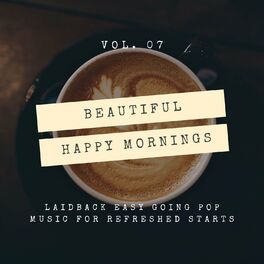 Album cover of Beautiful Happy Mornings - Laidback Easy Going Pop Music For Refreshed Starts, Vol. 07