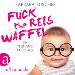 Album cover of Fuck the Reiswaffel - Ein Kleinkind packt aus (Gekürzt)