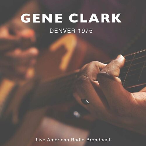 Gene Clark Denver 1975 Live American Radio Broadcast (Live) lyrics