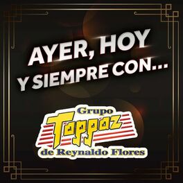 Album cover of AYER, HOY Y SIEMPRE CON… GRUPO TOPPAZ DE REYNALDO FLORES
