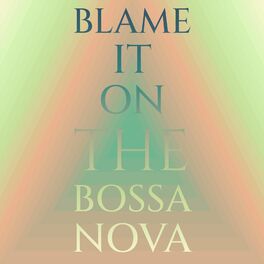 Album cover of Blame It On The Bossa Nova