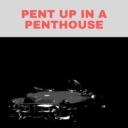 Album cover of Pent Up in a Penthouse