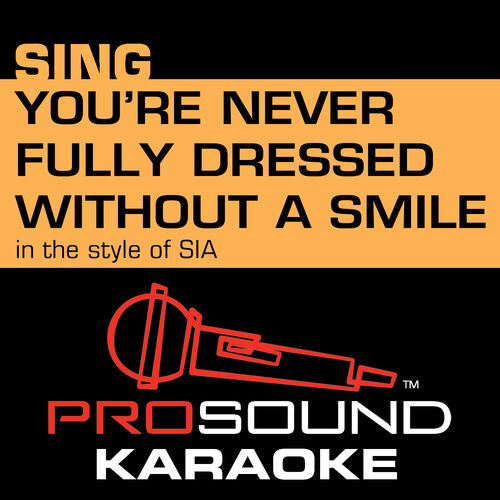 Prosound Karaoke Band - You're Never Fully Dressed Without A Smile (In The Style Of Sia) [Karaoke Instrumental Version] (From The 2014 Original Motion Picture "Annie"): Listen With Lyrics | Deezer