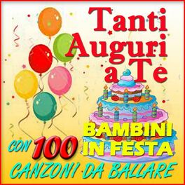 Various Artists - Tanti auguri a te: Bambini in festa con 100 canzoni da  ballare: lyrics and songs