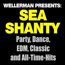 Album cover of Wellerman Presents: Sea Shanty! Party, Dance, EDM, Classic and All-Time-Hits