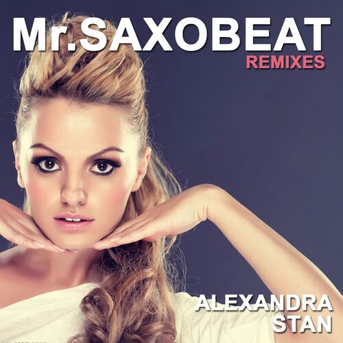 Alexandra Stan Mr Saxobeat Extasy Project Remix Listen With Lyrics Deezer