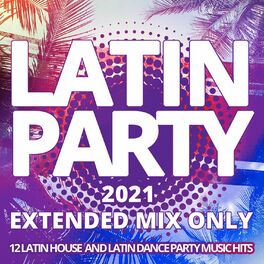 Album cover of Latin Party 2021 / Extended Mix Only - 12 Latin House and Latin Dance Party Music Hits