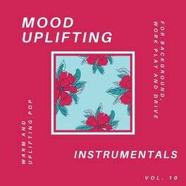 Album cover of Mood Uplifting Instrumentals - Warm And Uplifting Pop For Background, Work Play And Drive, Vol.10