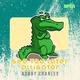 Bobby Charles See You Later Alligator Lyrics And Songs Deezer