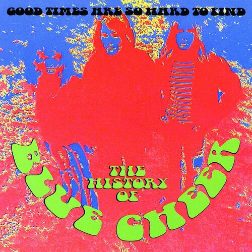 Blue Cheer - The History Of Blue Cheer: Good Times Are So Hard To