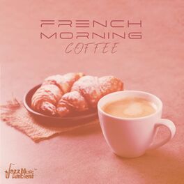 Album cover of French Morning Coffee: Uplifting and Lovely Jazz Relaxation