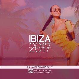 Album cover of IBIZA 2017- The House Closing Party (50 Never-Ending Summer Cocktails)