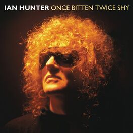 Ian Hunter Once Bitten Twice Shy Lyrics And Songs Deezer