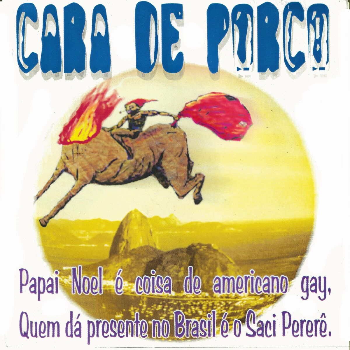 Cara de Porco - Papai Noel É Coisa de Americano Gay, Quem Dá Presente no  Brasil É o Saci Pererê.: тексты и песни | Deezer