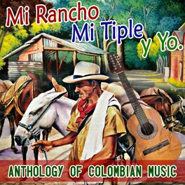 Album cover of Mi Rancho Mi Tiple y Yo Anthology Of Colombian Music