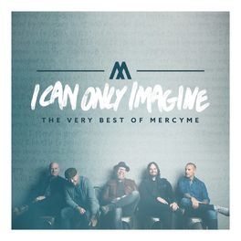Album cover of I Can Only Imagine (The Very Best of Mercyme)