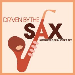 Album cover of Driven By the Sax - 15 Gorgeous Sax-House Tunes