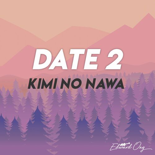 Edward Ong - Date 2 (From 'Kimi No Nawa'): lyrics and songs