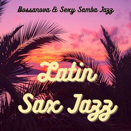 Album cover of Latin Sax Jazz - Bossanova & Sexy Samba Jazz, the Sound of Jazz for Sex