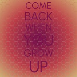 Album cover of Come Back When You Grow Up