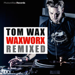 Tom Wax WAXWORX Remixed lyrics and songs Deezer