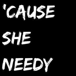 Album cover of 'Cause she needy
