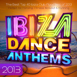 Album cover of Ibiza Dance Anthems 2013 - The Best Top 40 Ibiza Club Floorfillers of 2013 - Perfect for Partying , Fitness Workout & Running