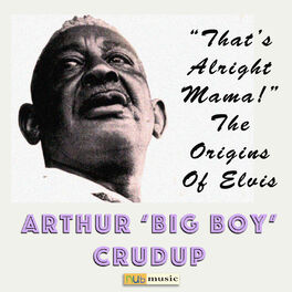 Arthur Big Boy Crudup That S Alright Mama The Origins Of Elvis Lyrics And Songs Deezer