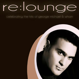 re:lounge - Celebrating The Hits Of George Michael & Wham: lyrics