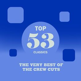 Album cover of Top 53 Classics - The Very Best of The Crew Cuts