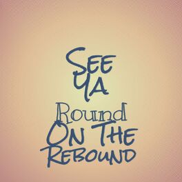 Album cover of See Ya Round On The Rebound