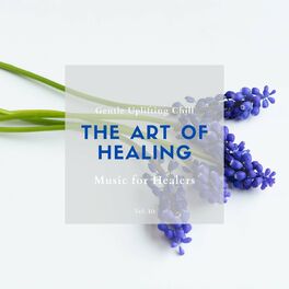 Album cover of The Art Of Healing - Gentle Uplifting Chill Music For Healers, Vol. 10