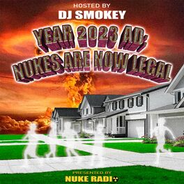 Album cover of YEAR 2023 AD: NUKES ARE NOW LEGAL (HOSTED BY DJ SMOKEY)