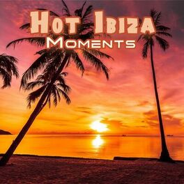 Album cover of Hot Ibiza Moments: Unique Experiences & Sensations with Sunny Chillout Tracks