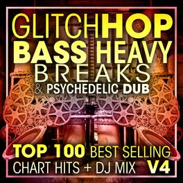 Album cover of Glitch Hop, Bass Heavy Breaks & Psychedelic Dub Top 100 Best Selling Chart Hits + DJ Mix V4